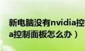 新电脑没有nvidia控制面板（电脑没有nvidia控制面板怎么办）