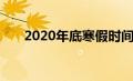 2020年底寒假时间（2020寒假时间）