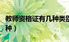 教师资格证有几种类别（教师资格证分为哪几种）