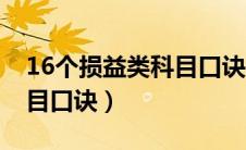 16个损益类科目口诀是什么（16个损益类科目口诀）