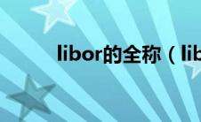 libor的全称（libor是什么意思）