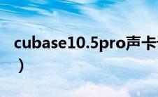 cubase10.5pro声卡设置（cubase声卡设置）