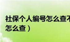 社保个人编号怎么查不到信息（社保个人编号怎么查）