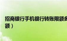 招商银行手机银行转账限额多少（招商银行手机银行转账限额）