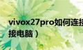 vivox27pro如何连接电脑（vivox27怎么连接电脑）