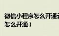 微信小程序怎么开通云闪付功能（微信小程序怎么开通）