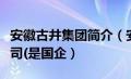 安徽古井集团简介（安徽古井集团有限责任公司(是国企）