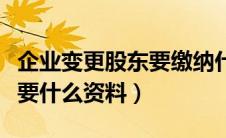 企业变更股东要缴纳什么税（企业变更股东需要什么资料）