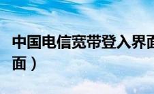 中国电信宽带登入界面（中国电信宽带登录界面）