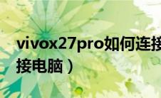 vivox27pro如何连接电脑（vivox27怎么连接电脑）