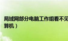 局域网部分电脑工作组看不见（win7局域网看不到工作组计算机）