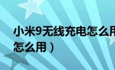 小米9无线充电怎么用不了（小米9无线充电怎么用）