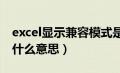 excel显示兼容模式是什么意思（兼容模式是什么意思）