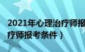 2021年心理治疗师报名条件（2019年心理治疗师报考条件）