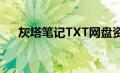 灰塔笔记TXT网盘资源（灰塔笔记txt）