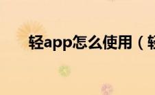 轻app怎么使用（轻app是什么意思）