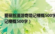 爱丽丝漫游奇境记梗概500字六年级优秀（爱丽丝漫游奇境记梗概500字）