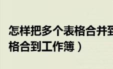 怎样把多个表格合并到一个工作簿（把多个表格合到工作簿）