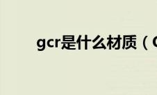 gcr是什么材质（GRG是什么材料）