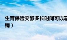 生育保险交够多长时间可以享受（生育保险交满多久可以报销）