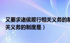 又要求诸侯履行相关义务的制度是哪个（又要求诸侯履行相关义务的制度是）