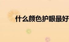 什么颜色护眼最好（什么颜色护眼）