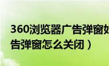 360浏览器广告弹窗如何关闭（360浏览器广告弹窗怎么关闭）