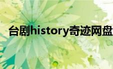 台剧history奇迹网盘下载（台剧history）