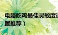 电脑吃鸡最佳灵敏度设置（电脑吃鸡灵敏度设置推荐）