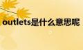 outlets是什么意思呢（outlets是什么意思）