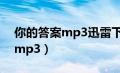 你的答案mp3迅雷下载（你的答案微盘下载mp3）