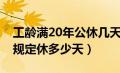 工龄满20年公休几天（工龄已满20年年休假规定休多少天）