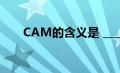 CAM的含义是 ____（cam的含义是）