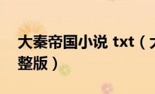 大秦帝国小说 txt（大秦帝国txt全集下载完整版）