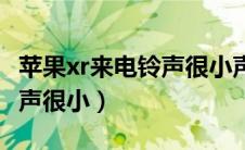 苹果xr来电铃声很小声怎么办（苹果xr来电铃声很小）