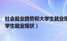 社会就业趋势和大学生就业现状、特点（社会就业趋势和大学生就业现状）