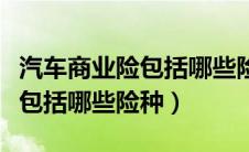 汽车商业险包括哪些险种价格表（汽车商业险包括哪些险种）