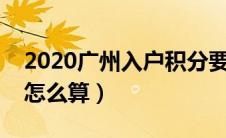 2020广州入户积分要多少分（广州入户积分怎么算）