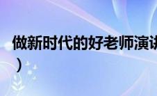 做新时代的好老师演讲稿（做新时代的好老师）