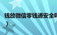 钱放微信零钱通安全吗（钱放微信零钱通安全）