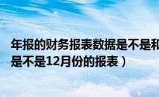 年报的财务报表数据是不是和12月底的一样（年度财务报表是不是12月份的报表）