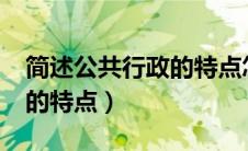 简述公共行政的特点怎么写?（简述公共行政的特点）