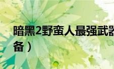 暗黑2野蛮人最强武器（暗黑2野蛮人最强装备）