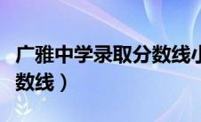 广雅中学录取分数线小升初（广雅中学录取分数线）