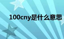 100cny是什么意思（CNY是什么意思）