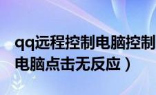 qq远程控制电脑控制不了（qq远程控制对方电脑点击无反应）