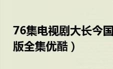 76集电视剧大长今国语版优酷（大长今国语版全集优酷）