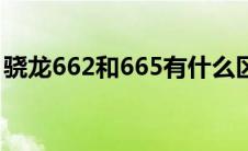 骁龙662和665有什么区别（骁龙662和665）