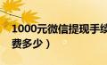 1000元微信提现手续费多少（微信提现手续费多少）