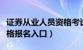 证券从业人员资格考试官网报名（证券从业资格报名入口）